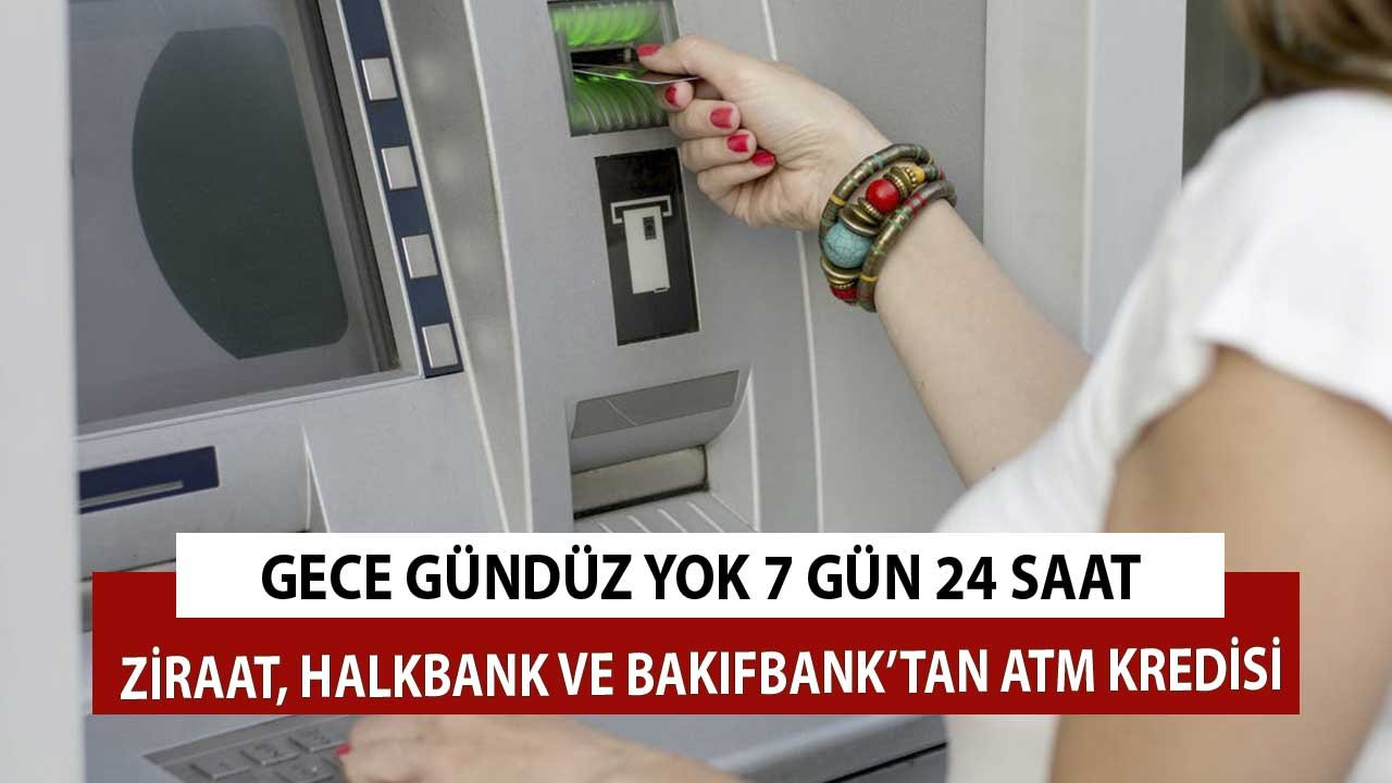Gece Gündüz Yok 7 Gün 24 Saat! Ziraat Bankası Halk Bankası Vakıfbank'tan ATM Kredisine Onay