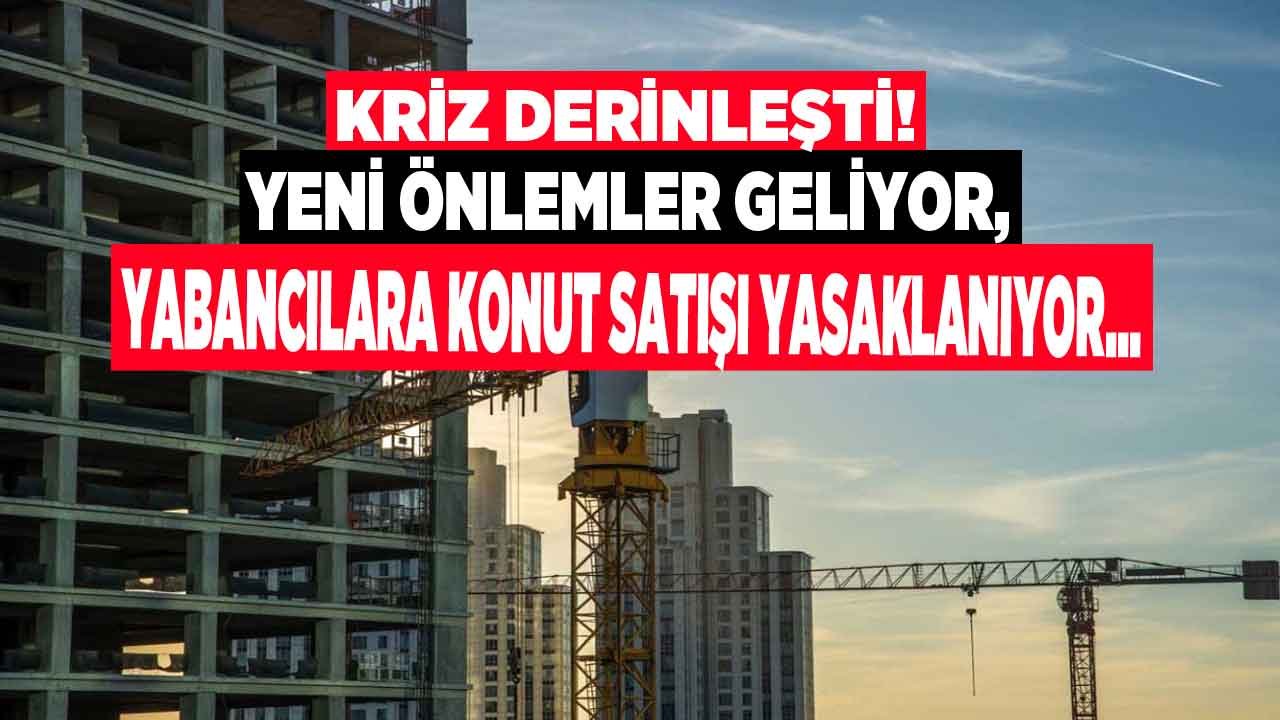 Konut Fiyatları Rekora Yürüdü, Kriz Derinleşti! Yabancılara Konut Satışı Yasaklanıyor