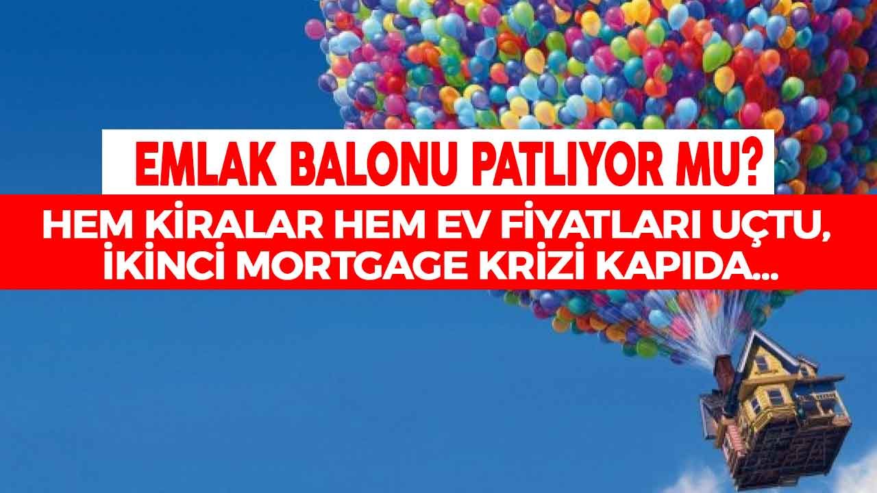 Emlak Balonu Patlıyor Mu, Çıldıran Konut Fiyatları ve Ev Kiraları Mortgage Krizi Habercisi Mi?