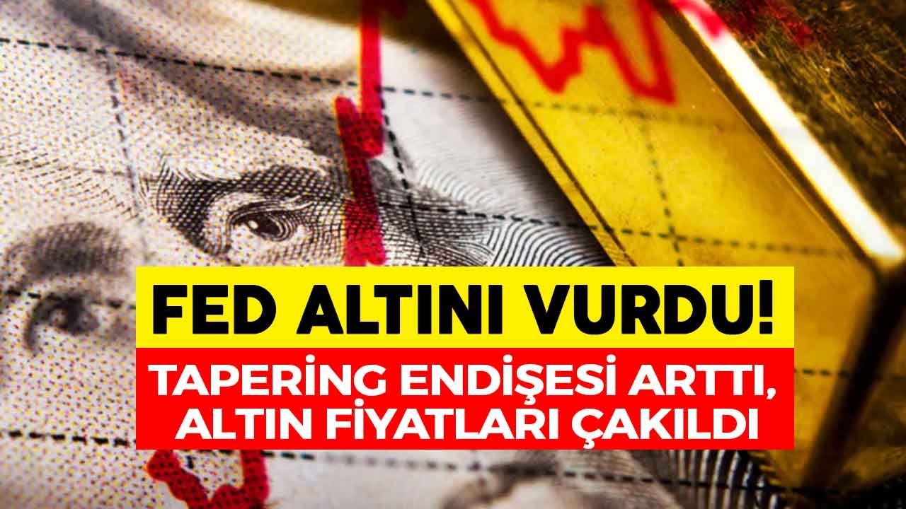 FED Altını Vurdu, Tapering Endişesi Arttı, Altın Fiyatları Çakıldı!