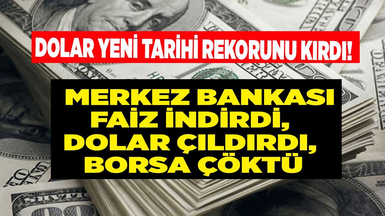 Merkez Bankası Faiz İndirdi, Dolar Çıldırdı, Borsa Çöktü! Dolar / TL Yeni Tarihi Rekorunu Kırdı