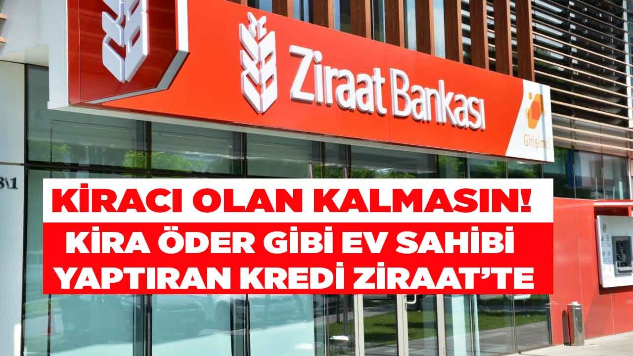 Kiracı Olan Kalmasın! Kira Öder Gibi Ev Sahibi Yaptıran Kredi Ziraat Bankası'ndan