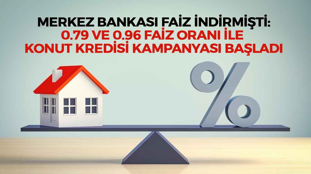Merkez Bankası Faiz İndirdi, Ev Almak İsteyenlere 0.79 ve 0.96 Faizli Konut Kredisi Kampanyası Başladı!