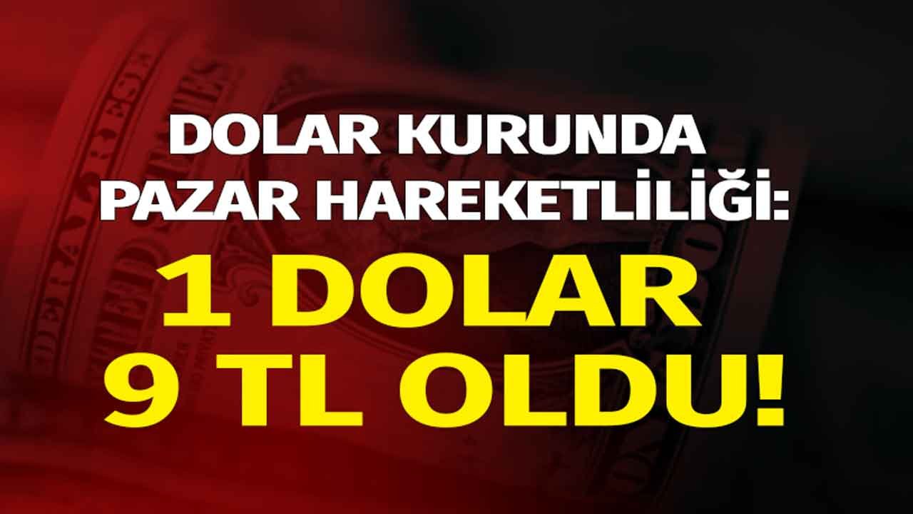 Dolar Kurunda Son Dakika Pazar Hareketliliği! 1 Dolar 9 TL Oldu