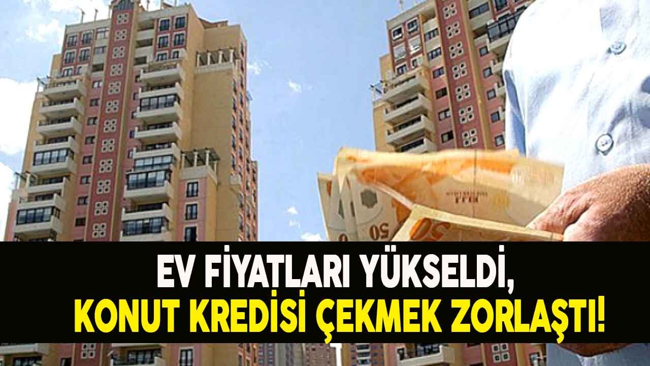 Ev Fiyatları Yükseldi, Konut Kredisi Çekmek Zorlaştı!