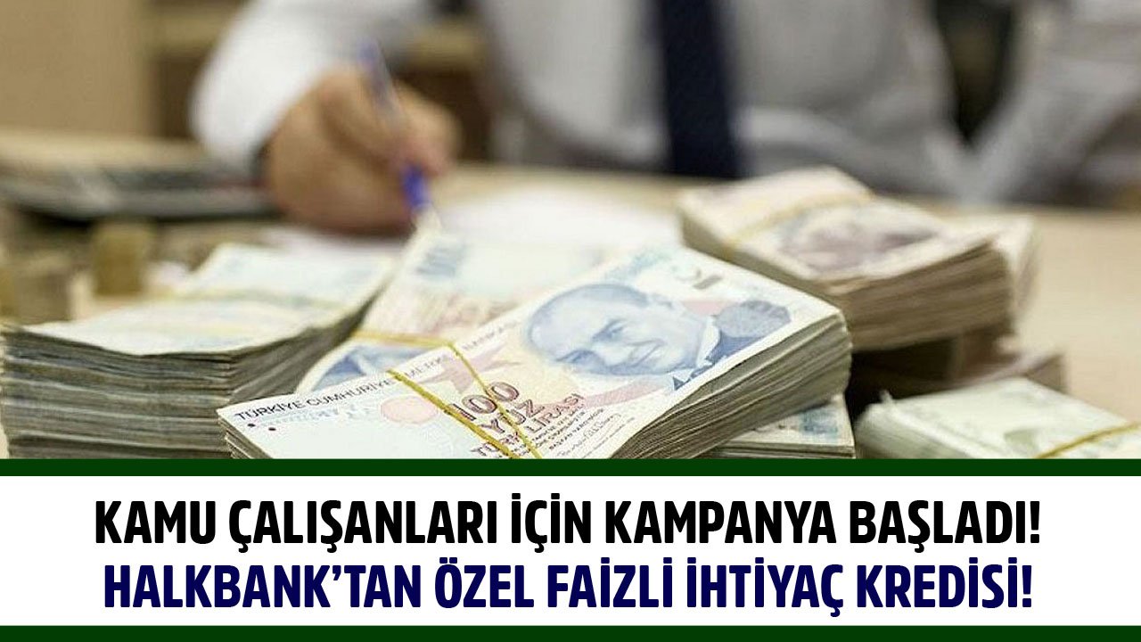 Kamu Çalışanları İçin İhtiyaç Kredisi Kampanyası! Halkbank Özel Faizle Nakit Destek Veriyor!