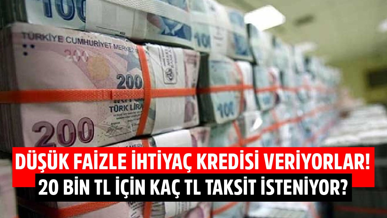 Bu Bankalar Düşük Faizle İhtiyaç Kredisi Vermeye Başladı! 20 Bin TL İhtiyaç Kredisi İçin Kaç TL Taksit İsteniyor?