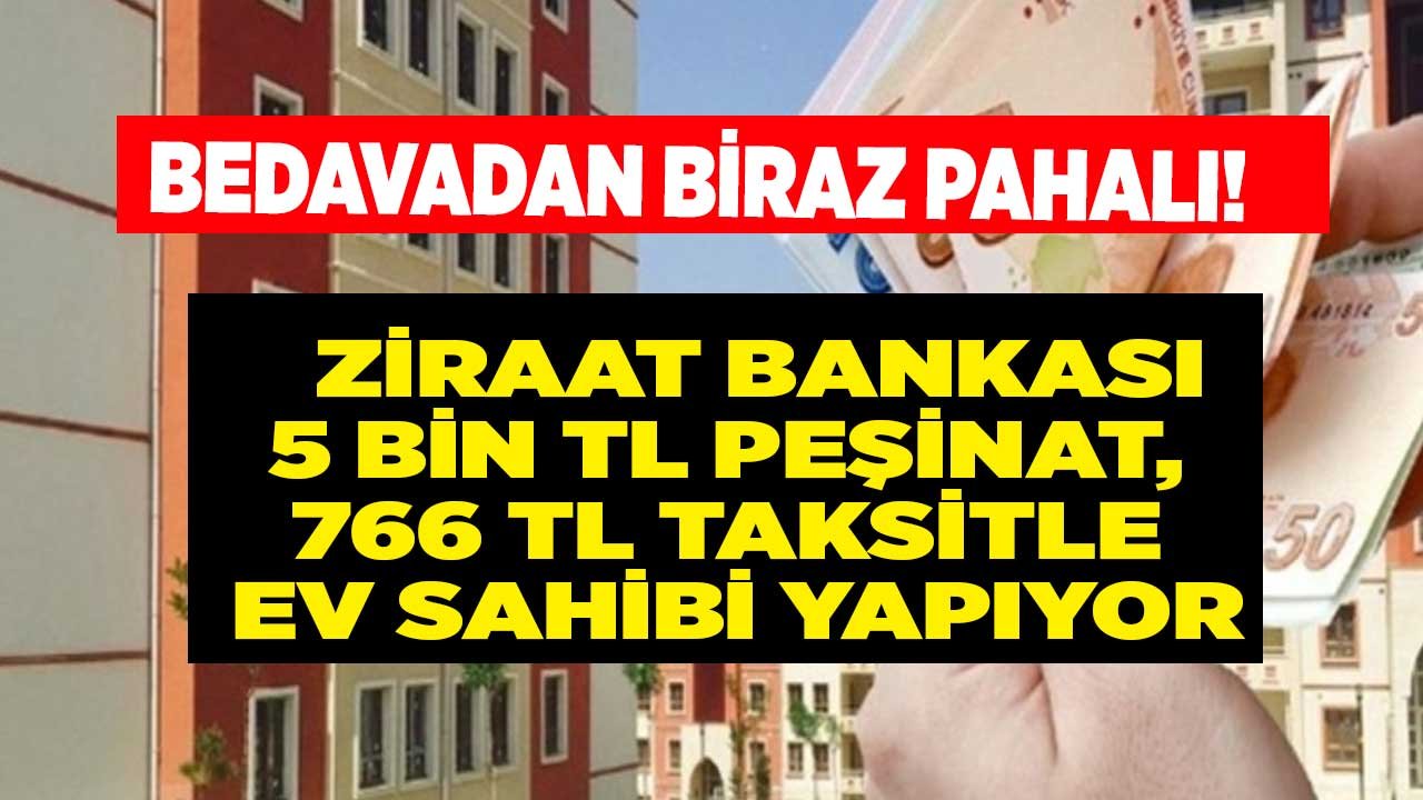 Bedavadan Biraz Pahalı! Ziraat Bankası 5 Bin TL Peşinat, Aylık 766 TL Taksitle Herkesi Ev Sahibi Yapacak