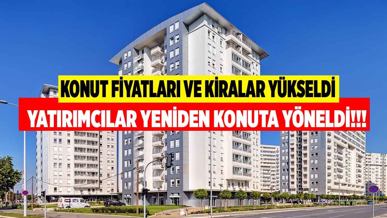 Konut Fiyatları ve Kiralar Yükseldi, Yatırımcılar Tekrar Konuta Yöneldi!