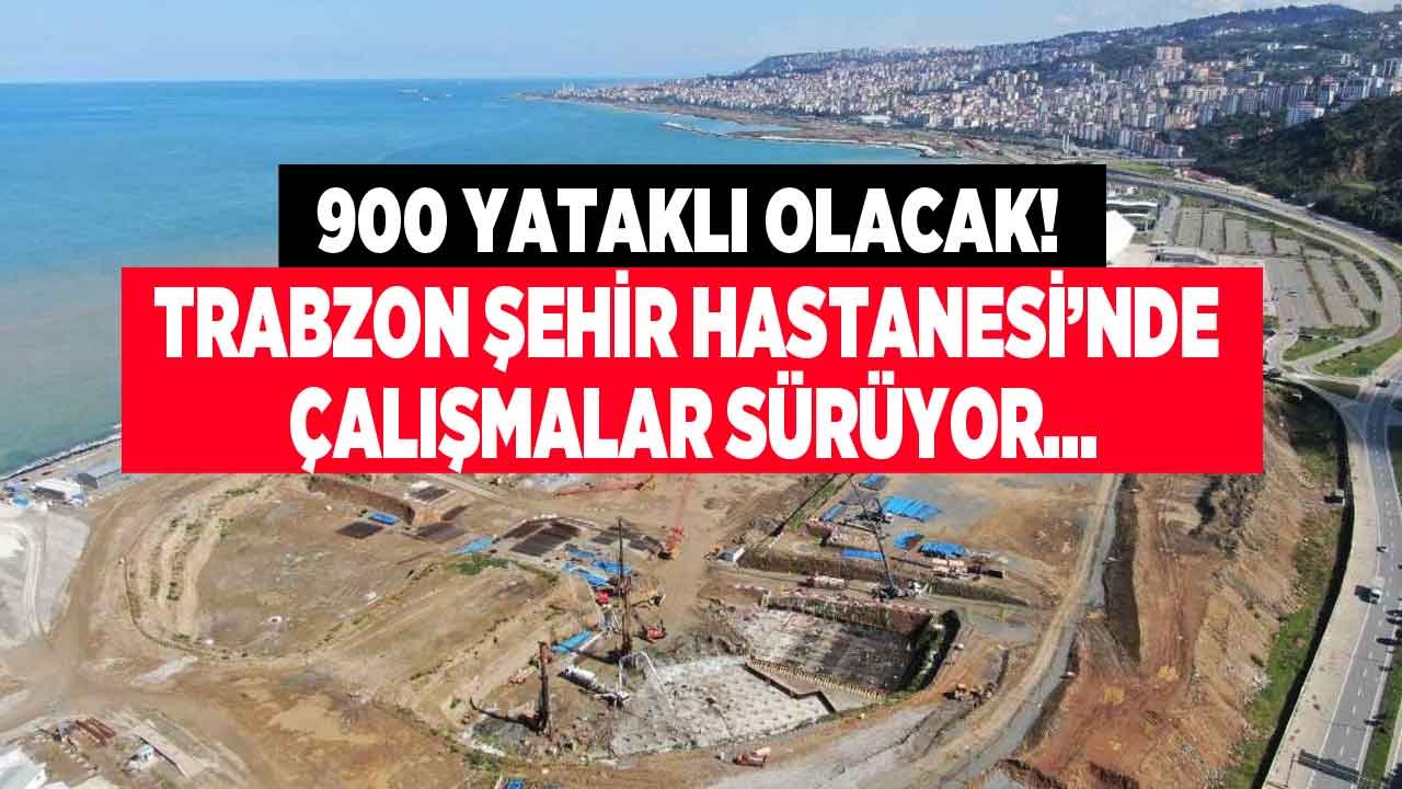 Trabzon Şehir Hastanesi Projesi İnşaatı Sürüyor! Son Durum Ne?