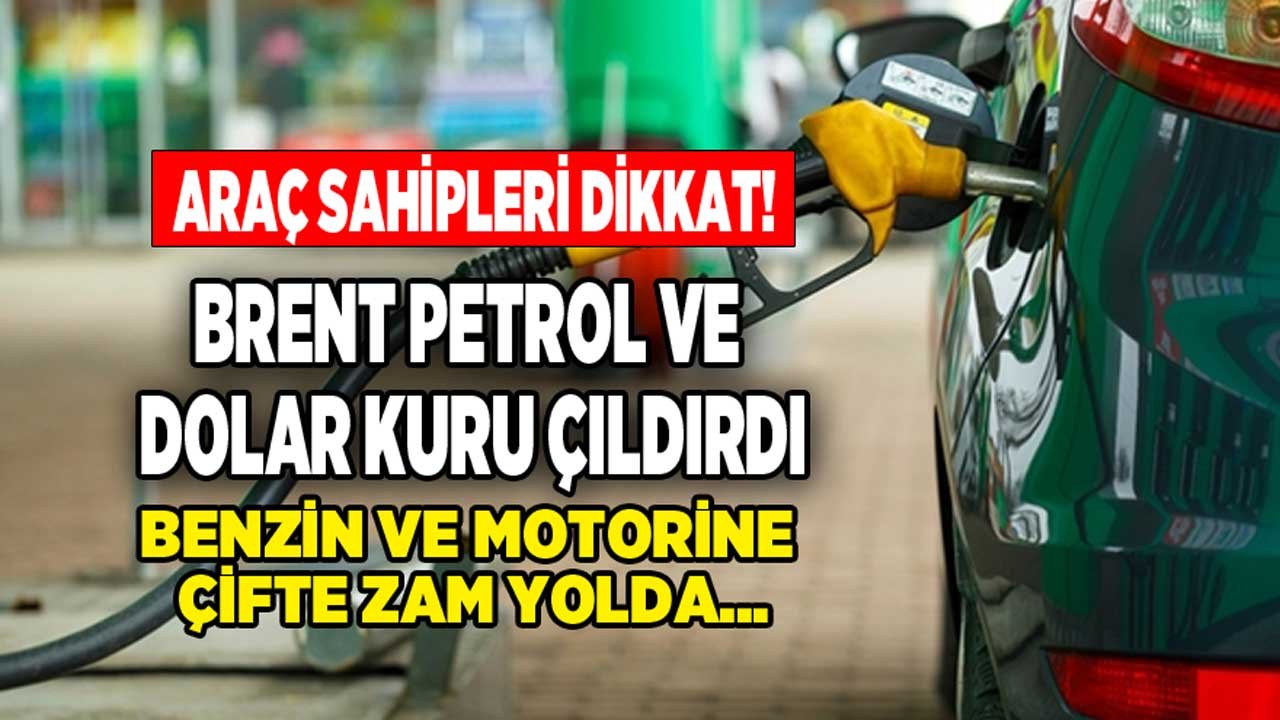 Brent Petrol ve Dolar Çıldırdı, Arabası Olanlara Kötü Haber Geldi! Benzin ve Motorine Çifte Zam Beklentisi Son Dakika