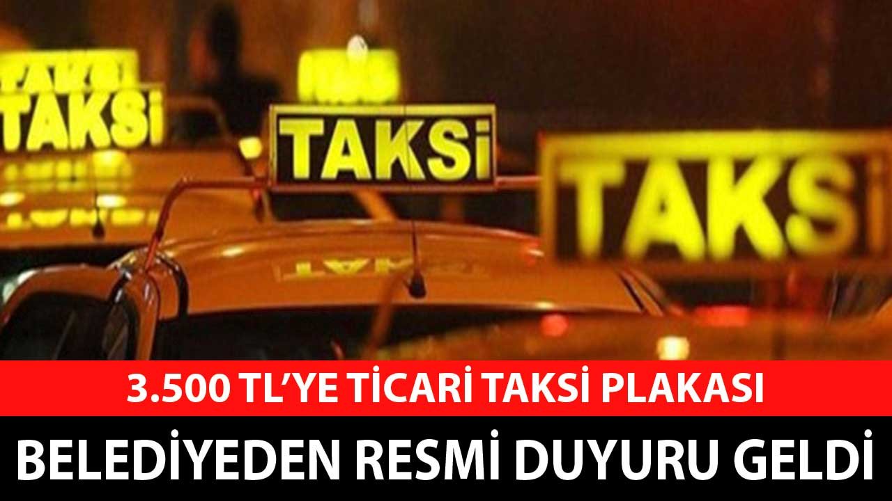 3 Bin 500 TL'ye Ticari Taksi Plakası! Belediye Resmi Duyuru Yayımladı