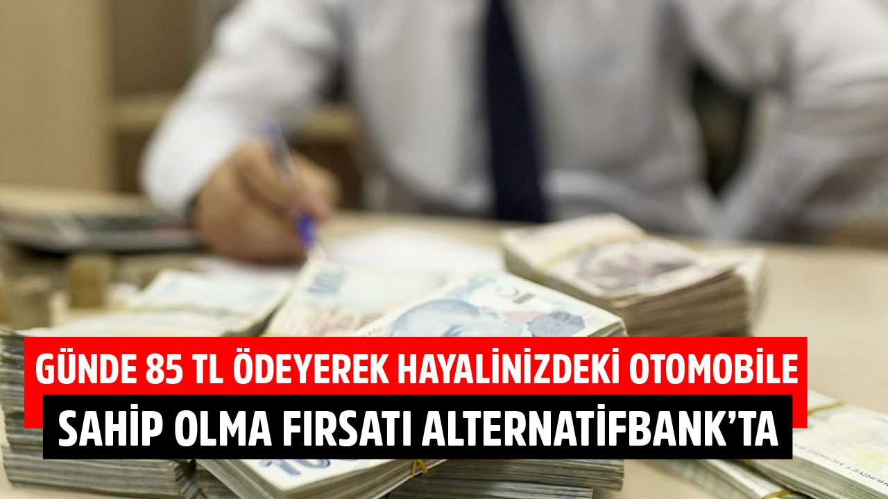 Günde 85 TL Ödeyerek Hayalinizdeki Otomobile Sahip Olma Fırsatı Alternatif Bank'ta