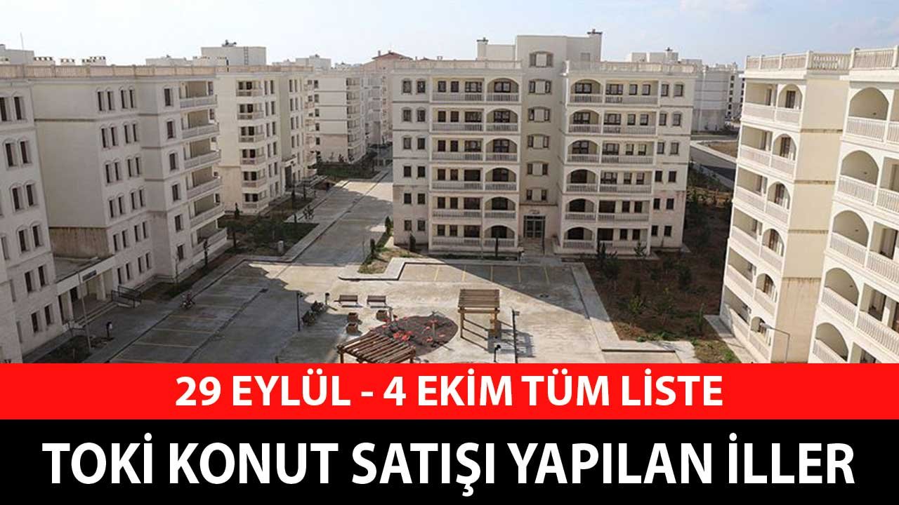 28 Eylül 4 Ekim Tüm Liste! Kuralı Kurasız TOKİ Konut Satışı Yapılan İller