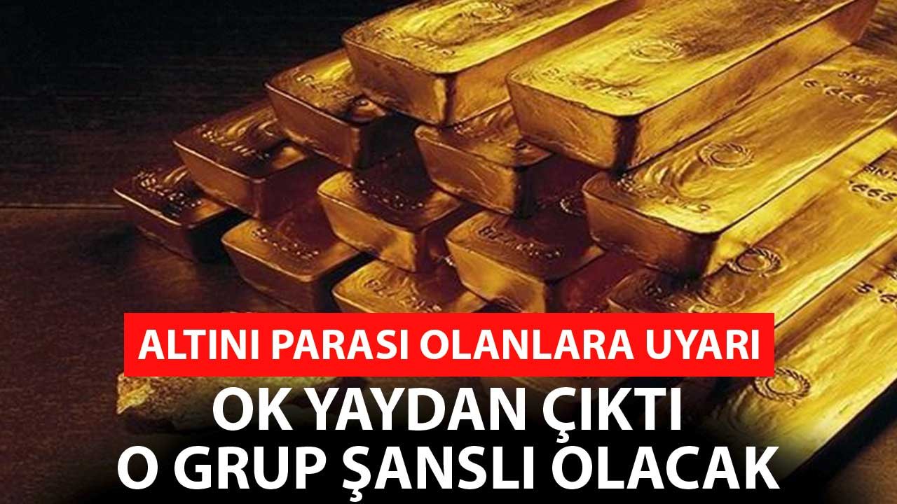Altını Parası Olanlara Uyarı! Ok Yaydan Çıktı O Grup Çok Şanslı