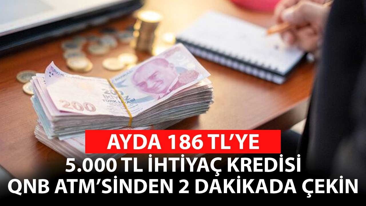 186 TL'ye 5.000 TL İhtiyaç Kredisi! QNB Finansbank ATM'sinden 2 Dakikada Çekin