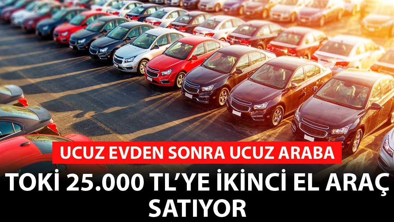 Ucuz Evden Sonra Ucuz Araba! TOKİ 25.000 TL'ye İkinci El Araç Satıyor