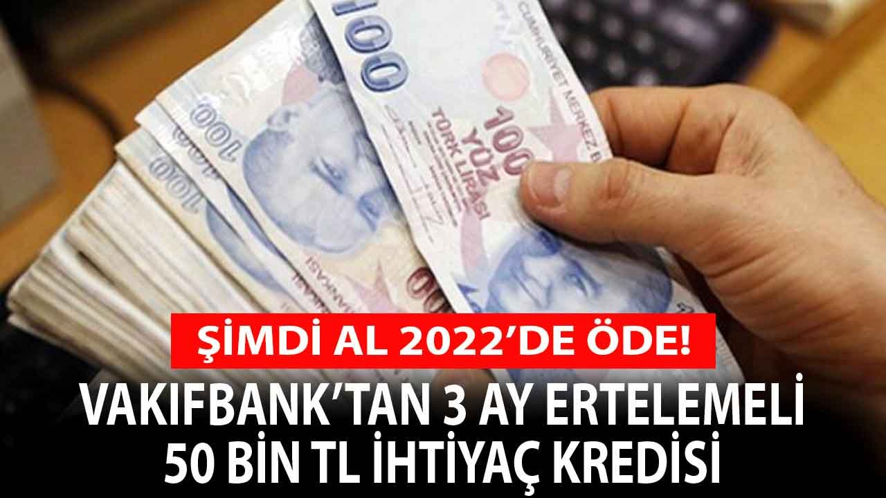 Günde 64 Lira Taksitle 50 Bin TL İhtiyaç Kredisi Fırsatı Vakıfbank'ta! Şimdi Alın 2022'de Ödemeye Başlayın