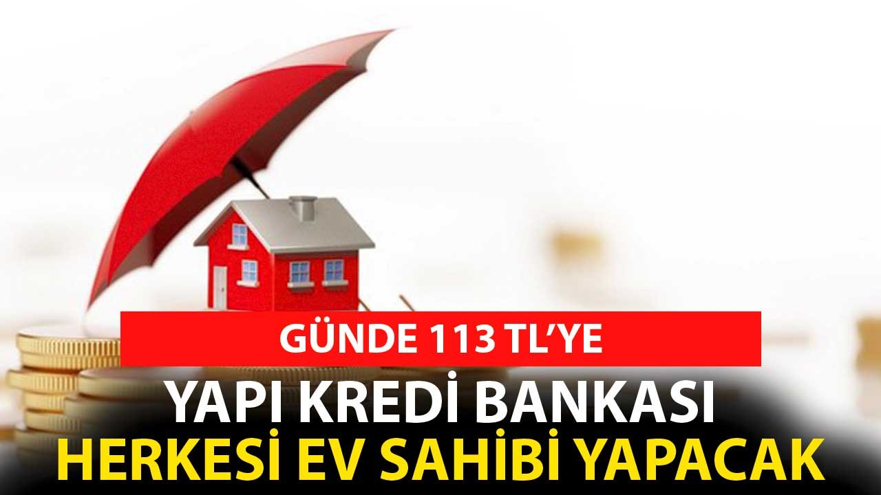 Yapı Kredi Günde 113 TL'ye Herkesi Ev Sahibi Yapıyor