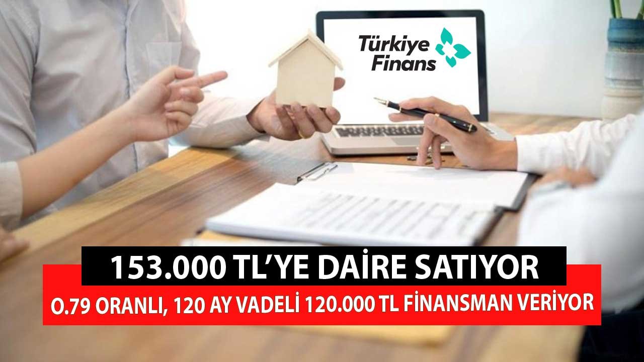 153.000 TL'ye Satılık Daire! Türkiye Finans'tan 0.79 Oranlı 120 Ay Vadeli 120.000 TL Konut Finansmanıyla