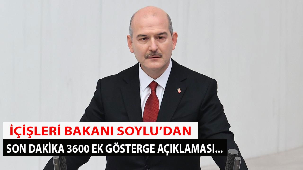 İçişleri Bakanı Soylu'dan Son Dakika 3600 Ek Gösterge Açıklaması Geldi!