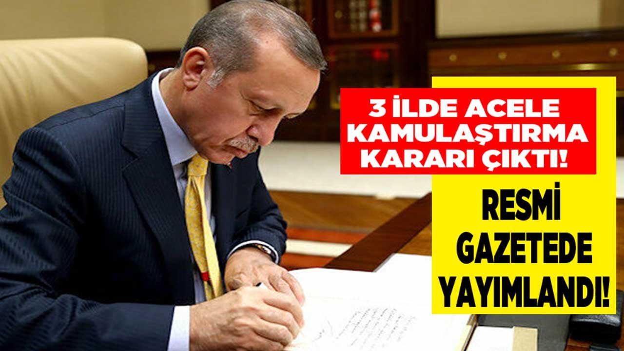 Cumhurbaşkanı Erdoğan'ın İmzası İle 3 İlde Acele Kamulaştırma! Çevre ve Şehircilik Bakanlığı, TEDAŞ, BOTAŞ