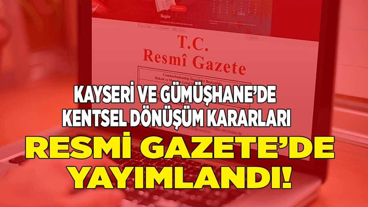 Gümüşhane ve Kayseri İçin Beklenen Kentsel Dönüşüm Kararları Resmi Gazete'de Yayımlandı!