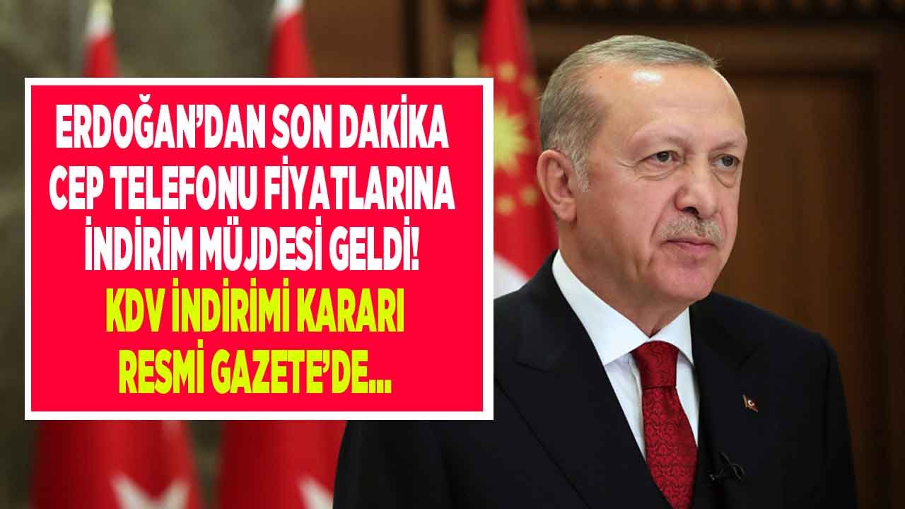 Cumhurbaşkanı Erdoğan'dan Cep Telefonu Fiyatlarına İndirim Müjdesi! KDV İndirimi Kararı Resmi Gazete'de