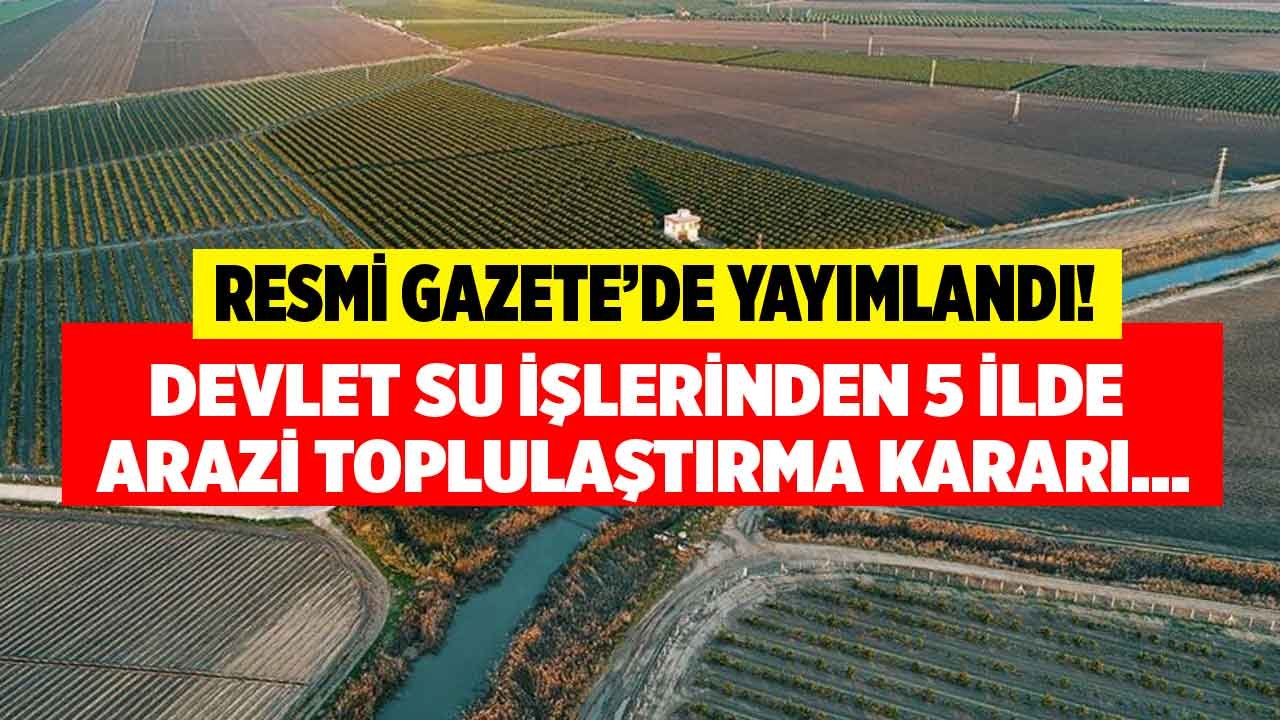 5 İlde Arazi Toplulaştırma Kararı! Afyon, Sivas, Iğdır, Manisa ve Bilecik DSİ Arazi Toplulaştırması