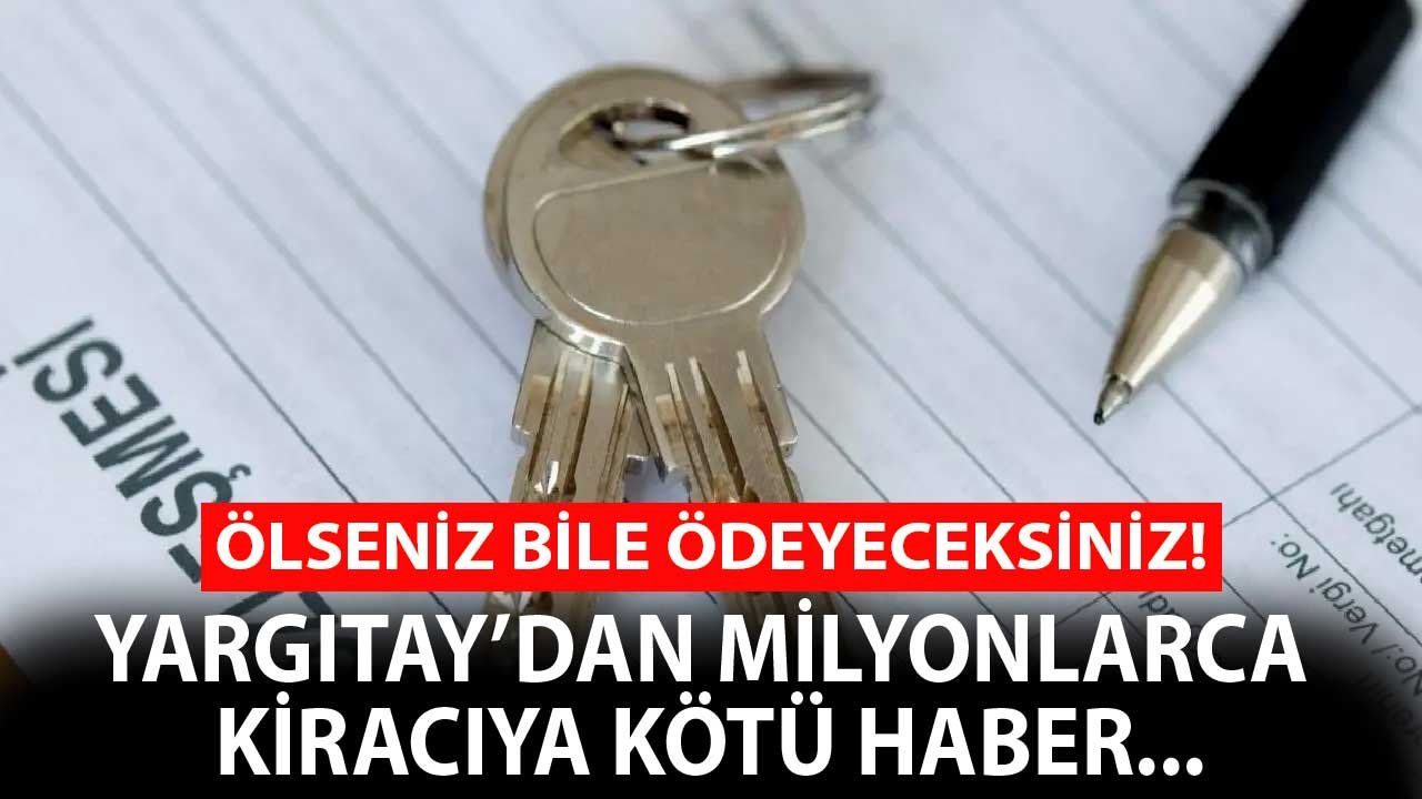 Yargıtay'dan Kiracılara Kötü Haber! Ölseniz Bile Ödeyeceksiniz...