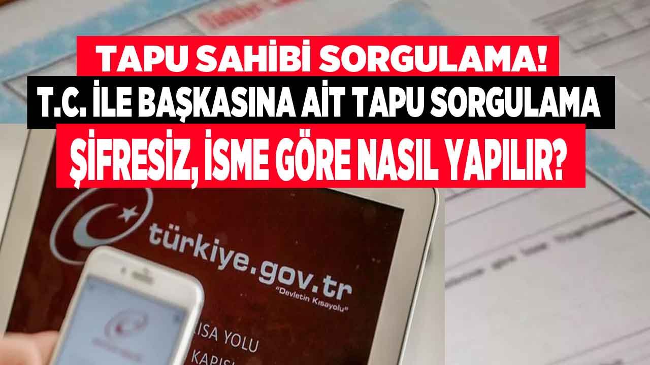 Tapu Sahibi Sorgulama! TC İle Başkasına Ait Kayıt Sorgulama Şifresiz İsme Göre Nasıl Yapılır?