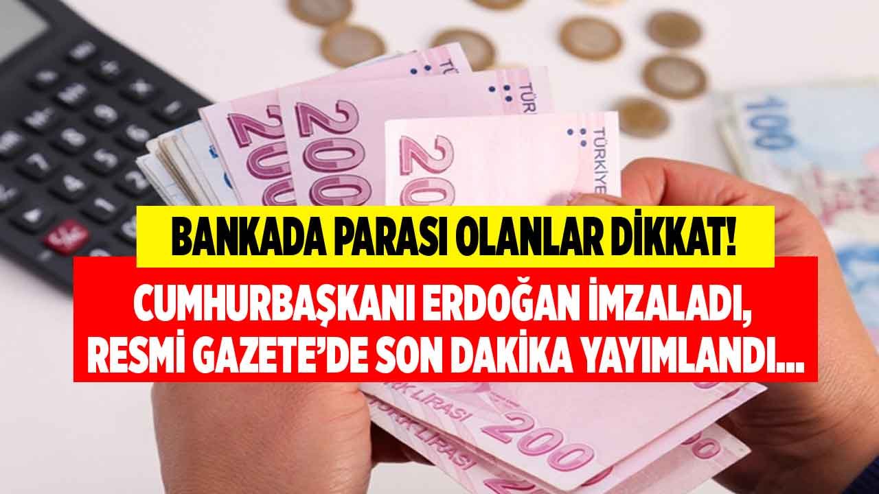 Bankada Parası Olan Herkesi İlgilendiriyor! Cumhurbaşkanı İmzaladı, Resmi Gazete İle Son Dakika Bilgisi Verildi