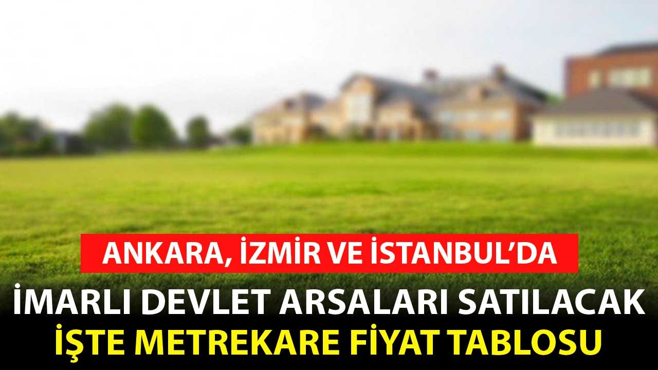 Ankara, İstanbul ve İzmir'de İmarlı Devlet Arsaları Satışa Çıkarıldı! Metrekare Fiyat Tablosu