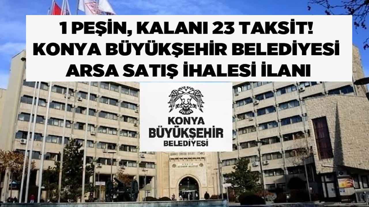 Konya Büyükşehir Belediyesi 1 Peşin 23 Taksit Arsa Satış İhalesi Açtı!