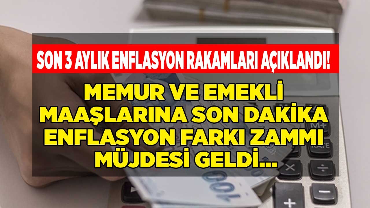 Son Dakika: Memur ve Emekli Maaşlarına Enflasyon Zammı Geldi! Son 3 Aylık Enflasyon Rakamları Toplamı Yüzde Kaç Oldu?