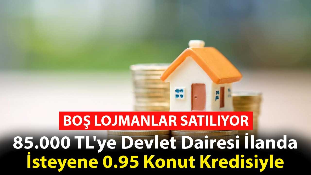 Boş Lojmanlar Satılıyor! 85.000 TL'ye Devlet Dairesi İlanda, İsteyene 0.95 Konut Kredisiyle