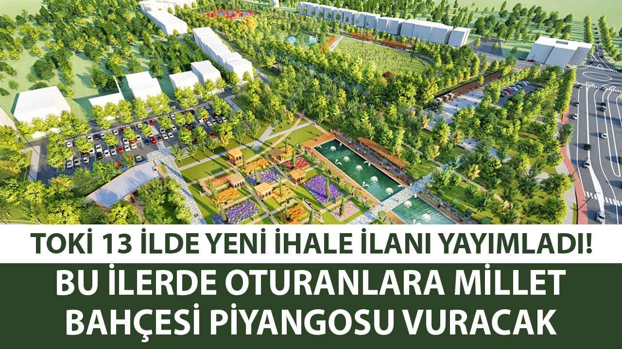 Bu İllerde Oturanlara Millet Bahçesi Piyangosu Vuracak! TOKİ 13 İlde Yeni İhale İlanı Yayımladı