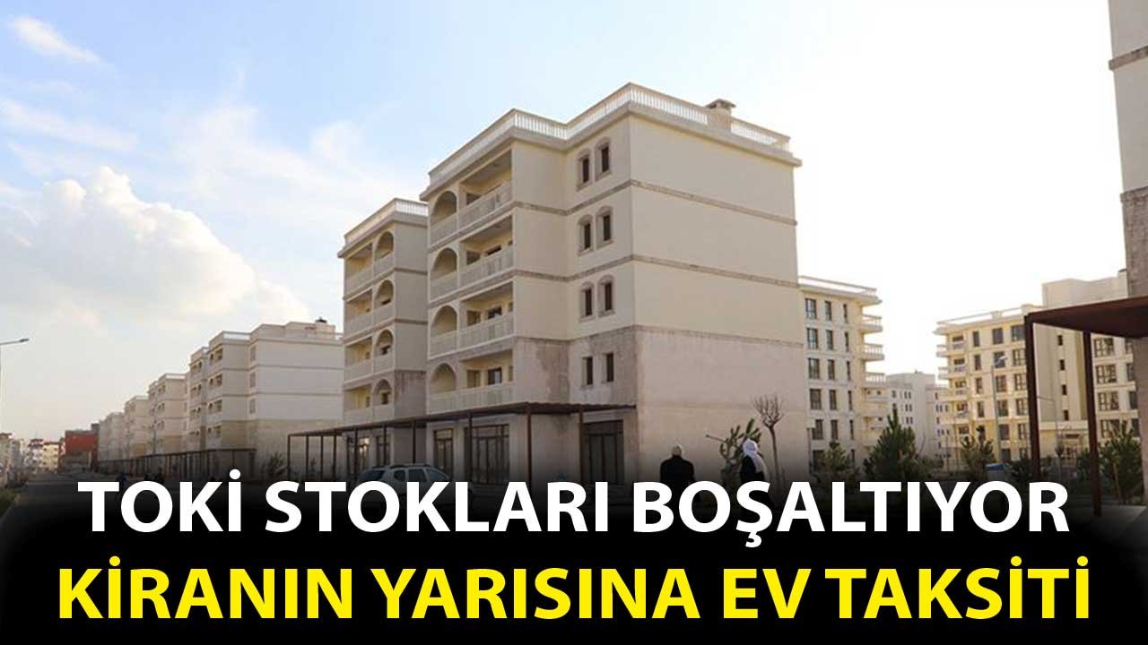 TOKİ Stokları Boşaltıyor! Kiranın Yarı Fiyatına Taksitle 2+1, 3+1 Daireler Satılacak