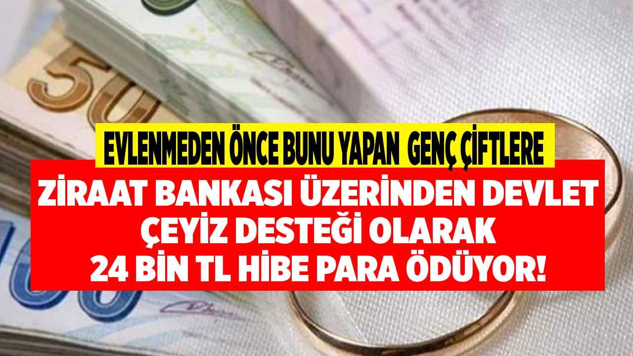 Bunu Yapan Evlenecek Genç Çiftlere Ziraat Bankası Üzerinden Devlet 24 Bin TL Çeyiz Desteği Olarak Hibe Para Ödeyecek!