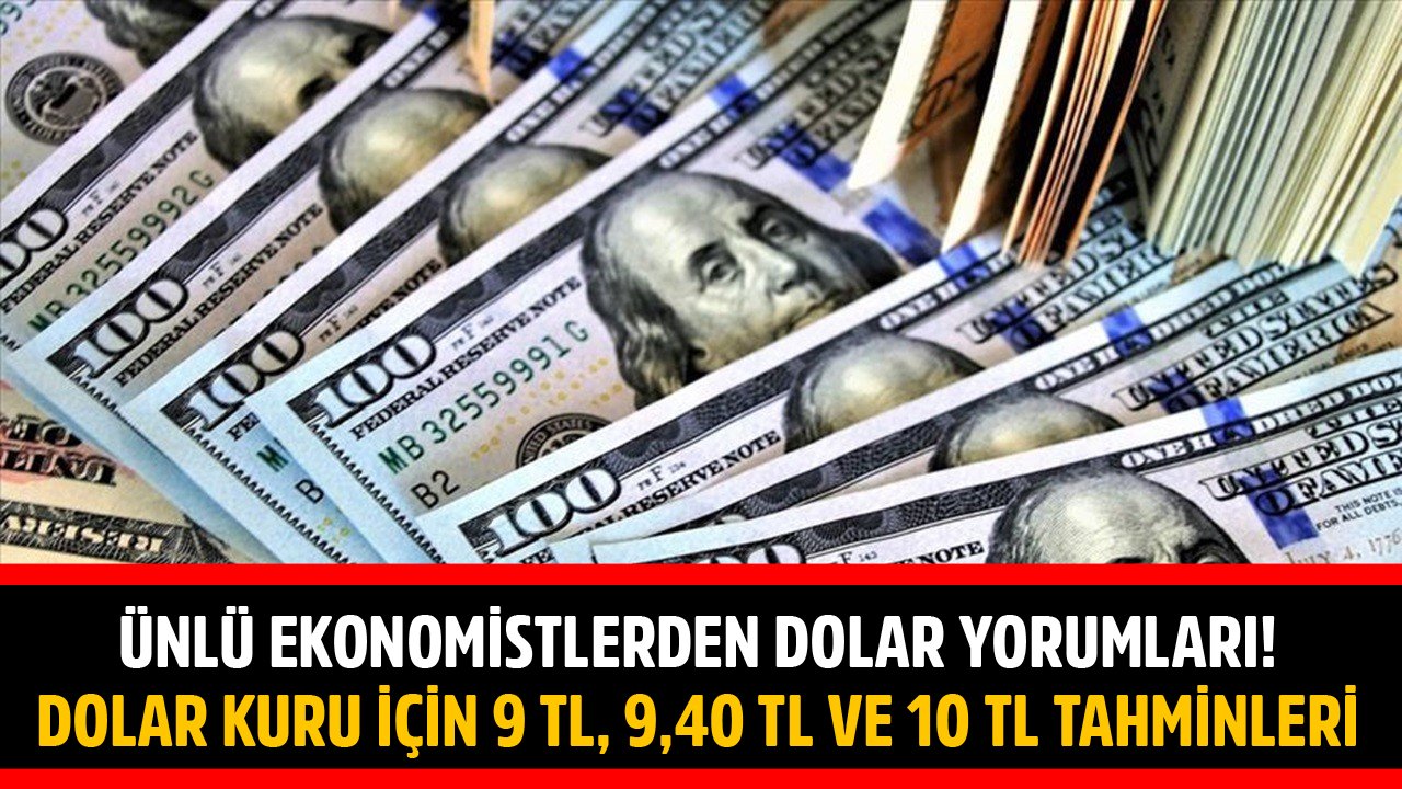 Ünlü Ekonomistlerden Son Dakika Dolar Yorumları! Dolar Kuru İçin 9 TL, 9,40 TL ve 10 TL Tahminleri!