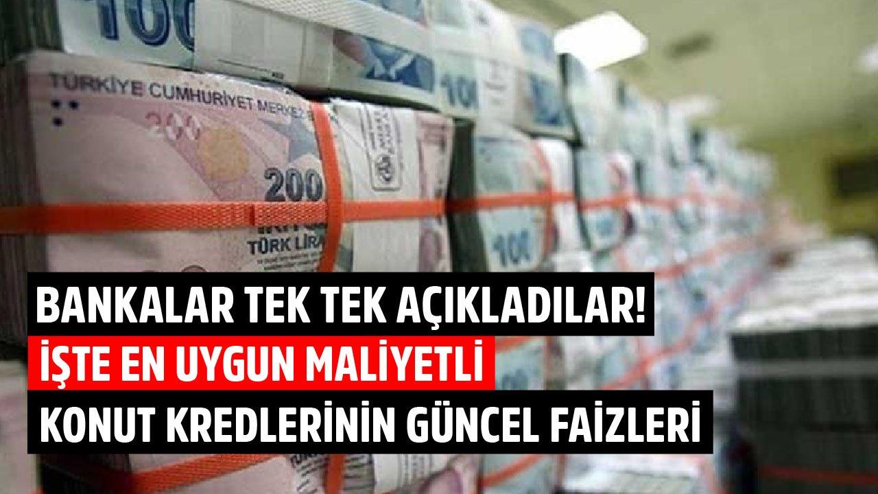 Bankalar Tek Tek Duyurdular! İşte En Uygun Maliyetli Konut Kredisi Veren Bankaların Güncel Faizleri!