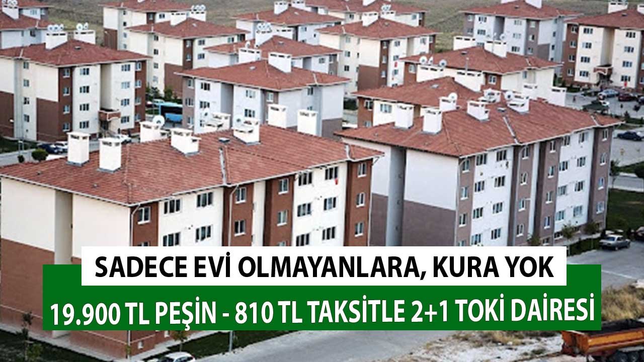 Sadece Hiç Evi Olmayanlara Kura Yok! 19.900 TL Peşin 810 TL Taksitle 2+1 TOKİ Dairesi