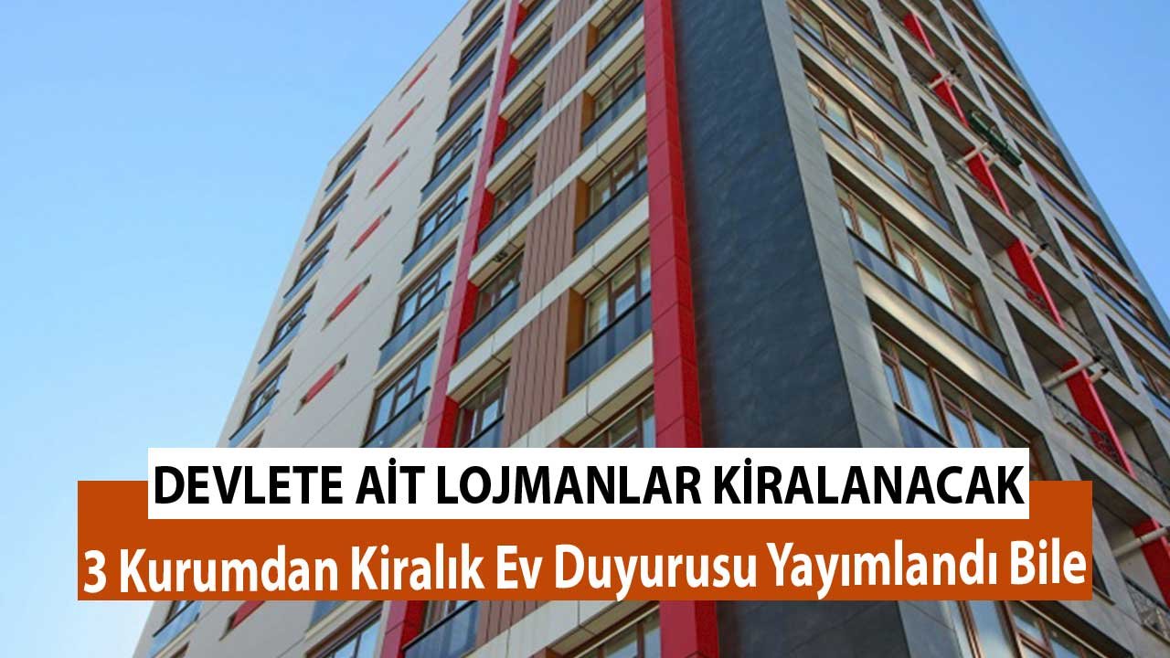 Devlete Ait Lojmanlar Kiralanacak! 3 Kurumdan Kiralık Ev Duyurusu Yayımlandı Bile