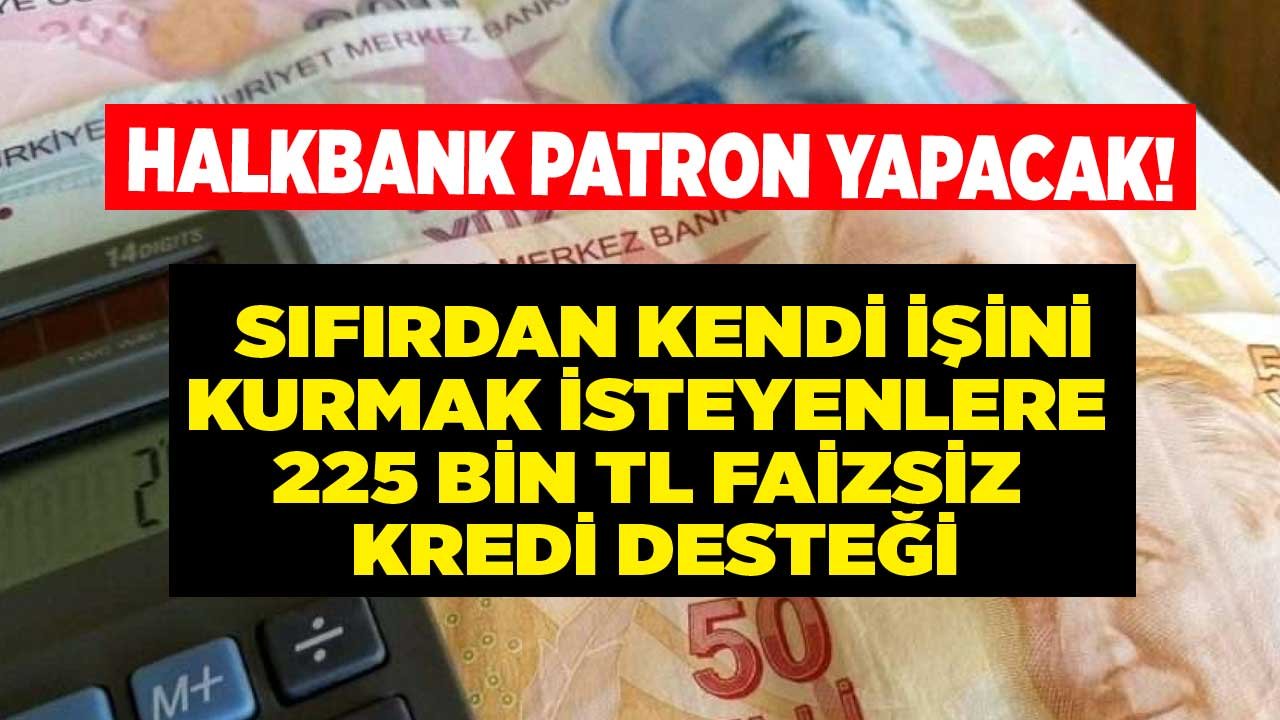 Halkbank Faizsiz Kredi İle Patron Yapacak! Kendi İşini Kurmak İsteyenlere 225 Bin TL Faizsiz Kredi Müjdesi