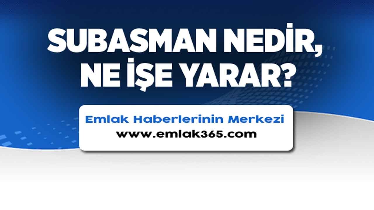 Subasman Nedir, Ne İşe Yarar, Neden Yapılır?