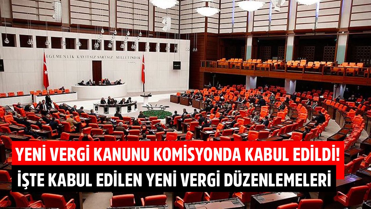 Yeni Vergi Kanunu TBMM Plan Bütçe Komisyonunda Kabul Edildi! İşte Kabul Edilen Yeni Vergi Düzenlemeleri!