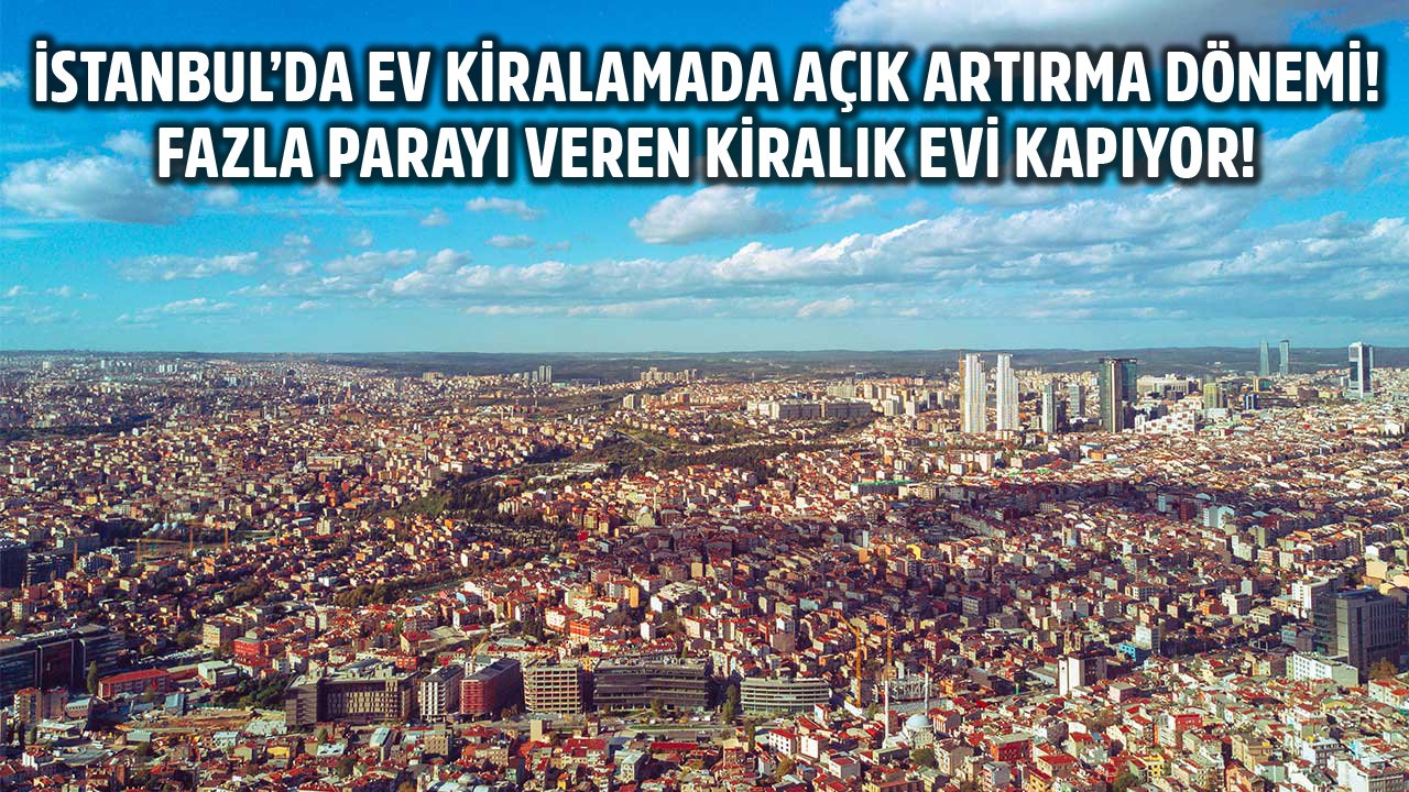 İstanbul'da Ev Kiralamada Açık Artırma Dönemi Başladı! Fazla Parayı Veren Kiralık Evi Kapıyor!