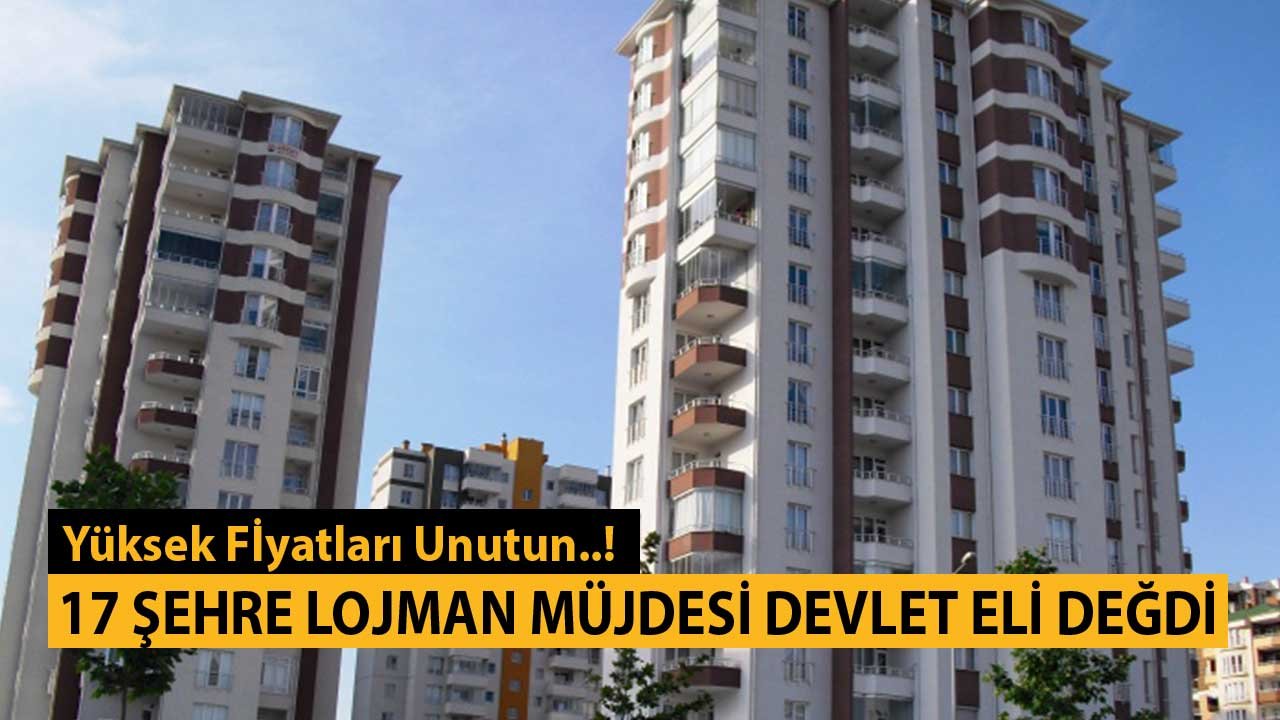 Yüksek Fiyatları Unutun! 17 Şehre Lojman Müjdesi, Devlet Eli Değdi