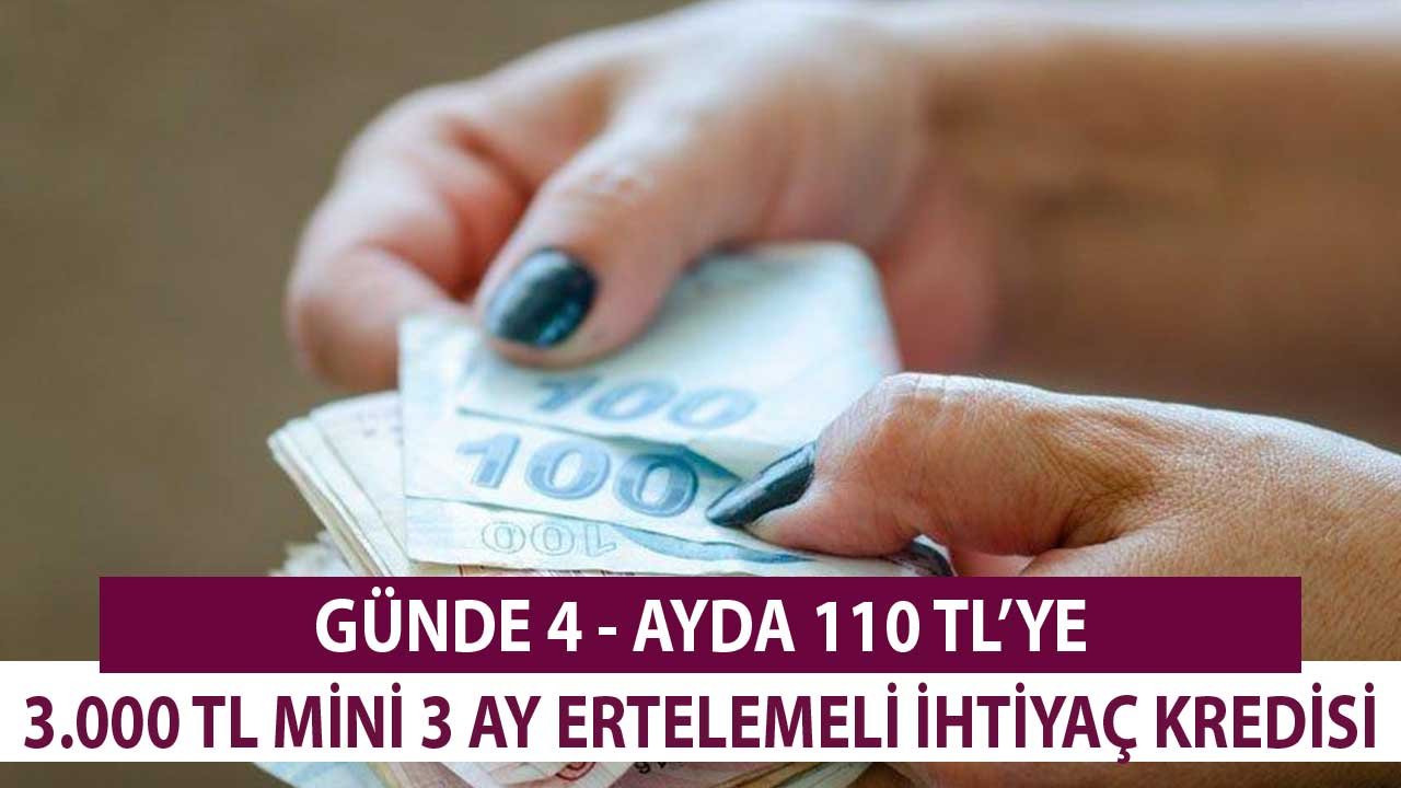 Günde 4 TL, Ayda 110 TL'ye 3.000 TL Mini 3 Ay Ertelemeli İhtiyaç Kredisi