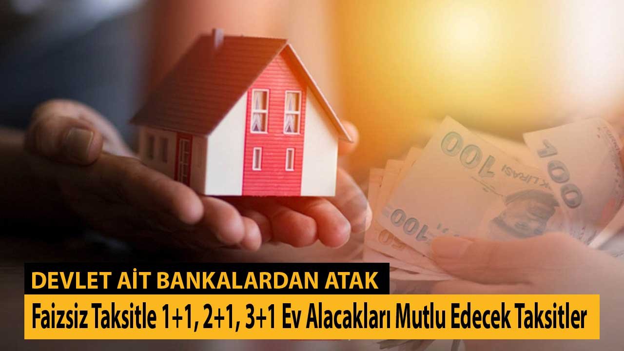 Devlete Ait Bankalardan Atak! Faizsiz Taksitle 1+1, 2+1, 3+1 Ev Alacakları Mutlu Edecek Taksitler